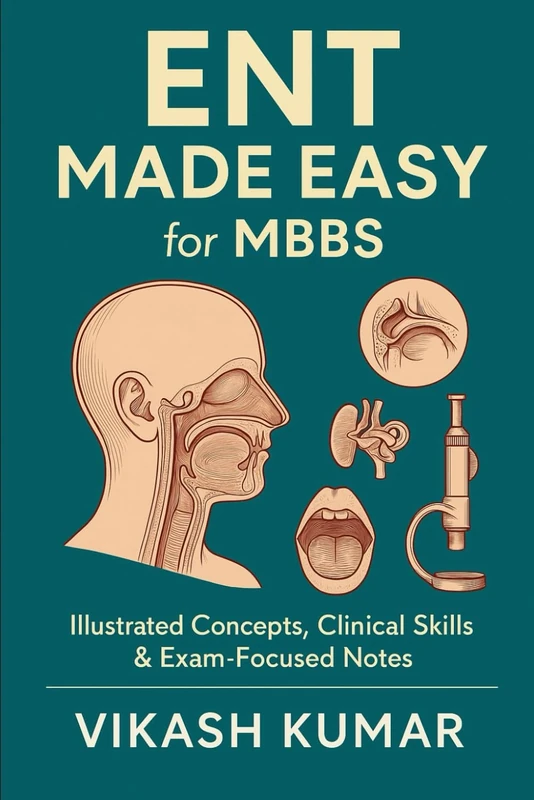 ENT Made Easy for MBBS: Illustrated Concepts, Clinical Skills & Exam-Focused Notes (Exam-Ready Medical Notes Series)
