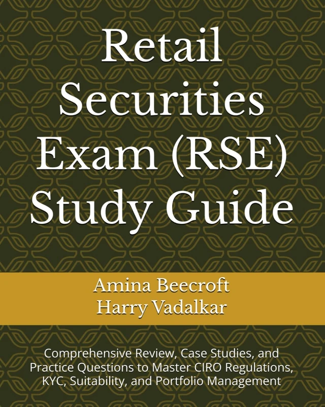 Retail Securities Exam (RSE) Study Guide: Comprehensive Review, Case Studies, and Practice Questions to Master CIRO Regulations, KYC, Suitability, and Portfolio Management (CIRO Exam Study Guides)