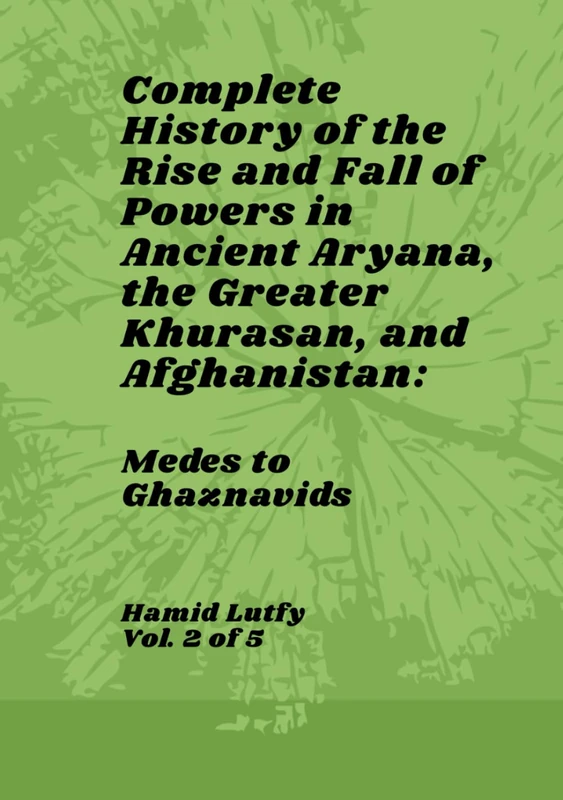 Complete History of the Rise and Fall of Powers in Ancient Aryana, the Greater Khurasan, and Afghanistan - Vol. 2 of 5: Medes to Ghaznavids - Image 1