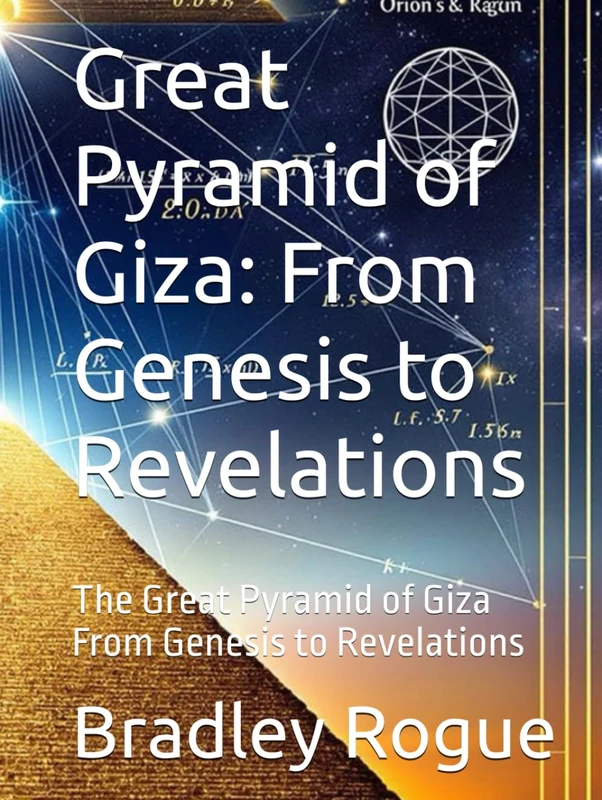 Great Pyramid of Giza: From Genesis to Revelations: The Great Pyramid of Giza From Genesis to Revelations (Cosmic Measurements)