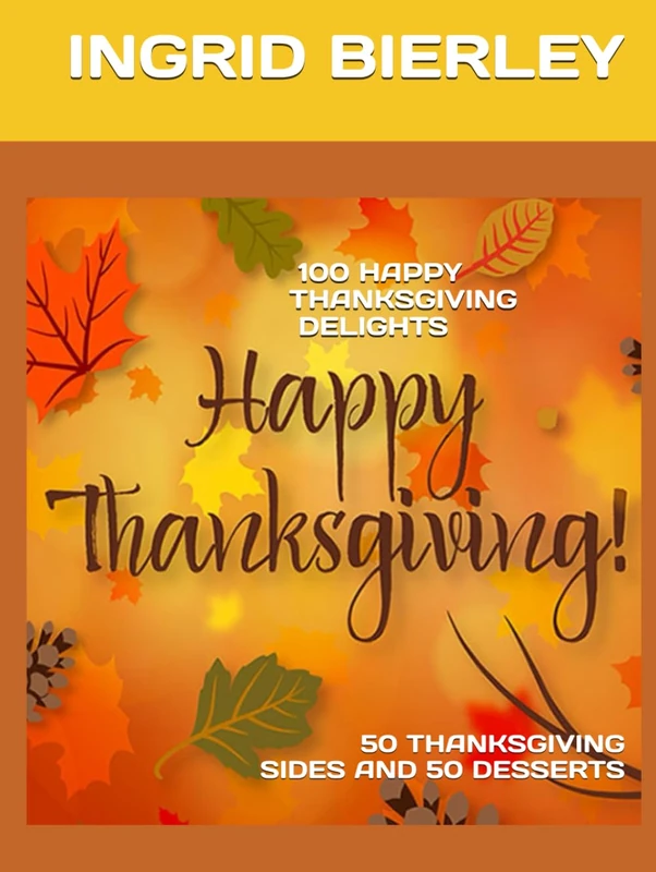 100 HAPPY THANKSGIVING DELIGHTS: 50 THANKSGIVING SIDES AND 50 DESSERTS