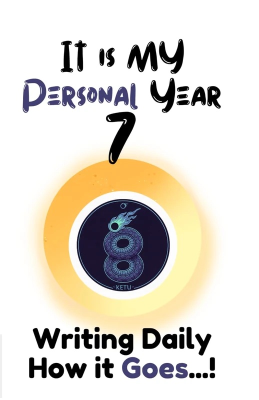 IT IS MY PERSONAL YEAR 7: WRITING DAILY HOW IT GOES...!