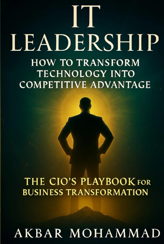 IT LEADERSHIP: How to Transform Technology Into Competitive Advantage — The CIO’s Playbook for Business Transformation