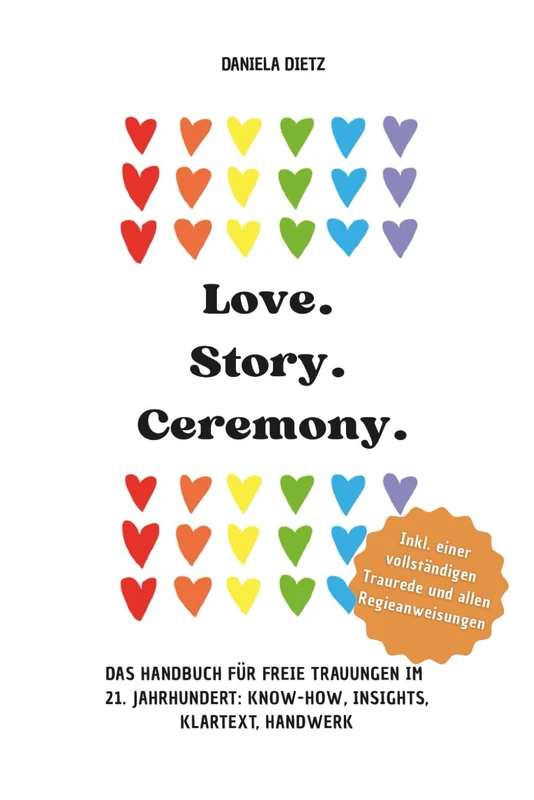 Love. Story. Ceremony.: Das Handbuch für freie Trauungen im 21. Jahrhundert: Know-how, Insights, Klartext, Handwerk
