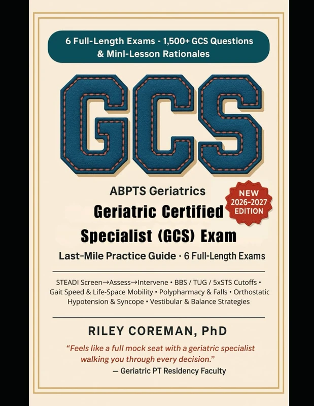 LAST-MILE GUIDE TO THE GCS EXAM: SIX FULL-LENGTH EXAMS • 1,500+ EXAM-GRADE ITEMS • MINI-LESSONS INSIDE EVERY RATIONALE — LEARN THE BLUEPRINT THROUGH ... — ABPTS GERIATRIC PT SPECIALIST EXAMINATION