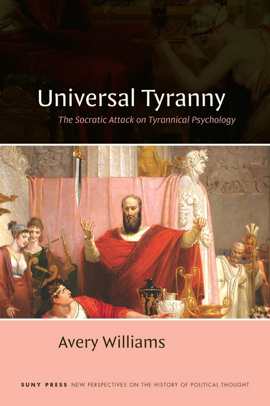 Universal Tyranny: The Socratic Attack on Tyrannical Psychology (SUNY series, New Perspectives on the History of Political Thought)