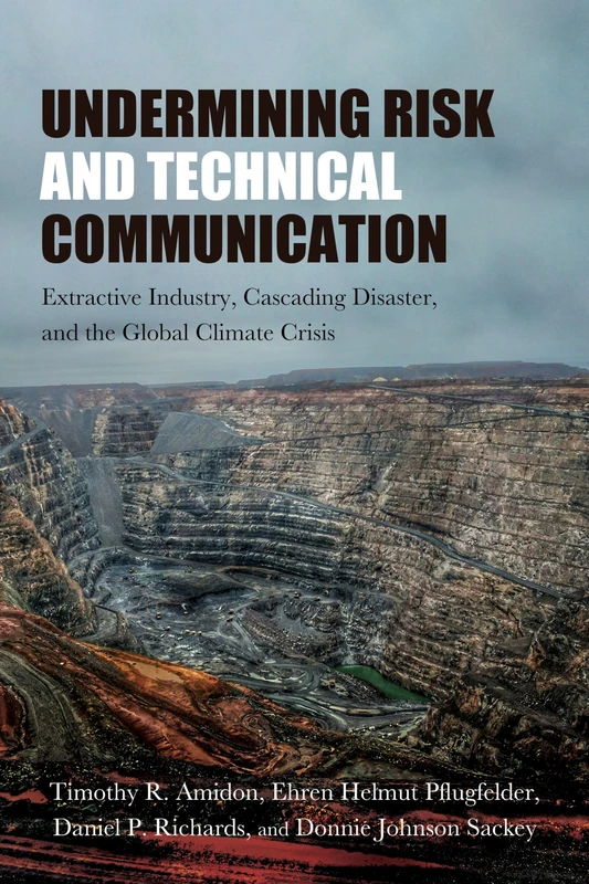 Undermining Risk and Technical Communication: Extractive Industry, Cascading Disaster, and the Global Climate Crisis (SUNY series, Studies in Technical Communication)