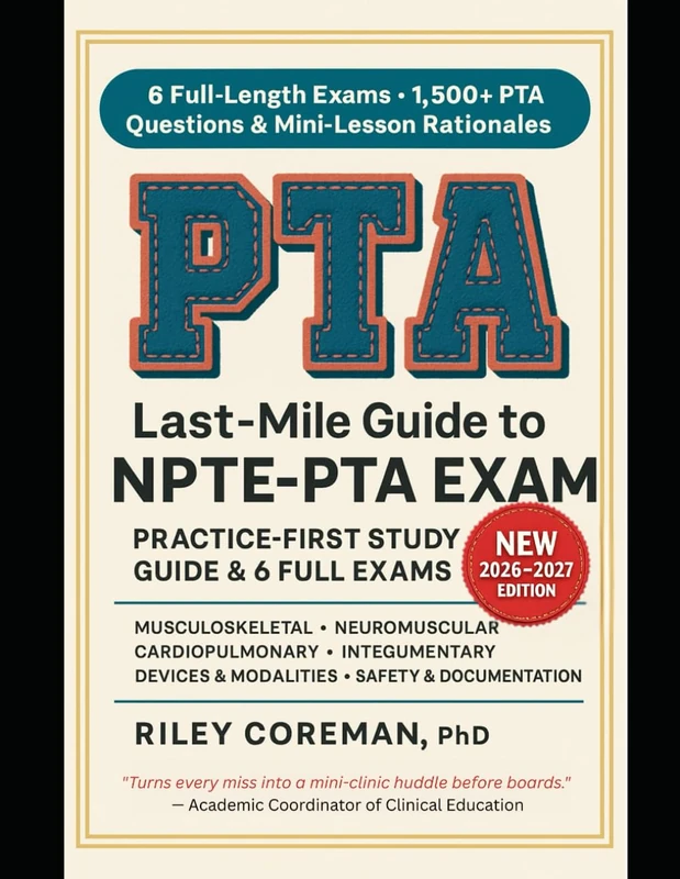 LAST-MILE GUIDE TO NPTE-PTA EXAM: 6 Full-Length Exams • 1,500+ Exam-Grade Questions • Mini-Lesson Rationales — National Physical Therapy Examination for Physical Therapist Assistants (NPTE-PTA)