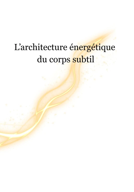 L’Architecture Énergétique du Corps Subtil: Chakras, canaux, plans, engrammes et hygiène vibratoireRégulation, respiration, sécurité intérieure et axes somato-végétatifs - Image 1