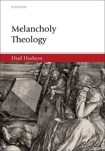 Melancholy Theology (Oxford Studies in Analytic Theology)