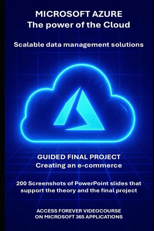 Microsoft Azure and the Power of the Cloud: from theory to practice with a final e-commerce construction project (Computer and Microsoft 365 APP Manuals)