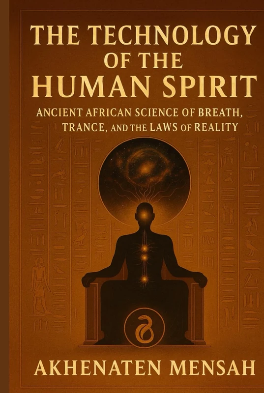 THE TECHNOLOGY OF THE HUMAN SPIRIT: Ancient African Science of Breath, Trance, and the Laws of Reality