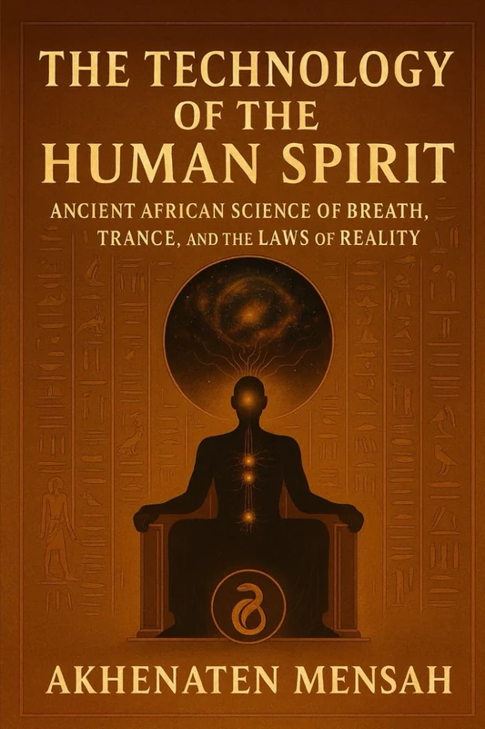 THE TECHNOLOGY OF THE HUMAN SPIRIT: Ancient African Science of Breath, Trance, and the Laws of Reality