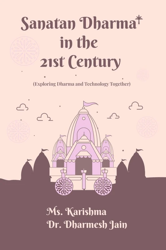 Sanatan Dharma in the 21st Century: (Exploring Dharma and Technology Together)