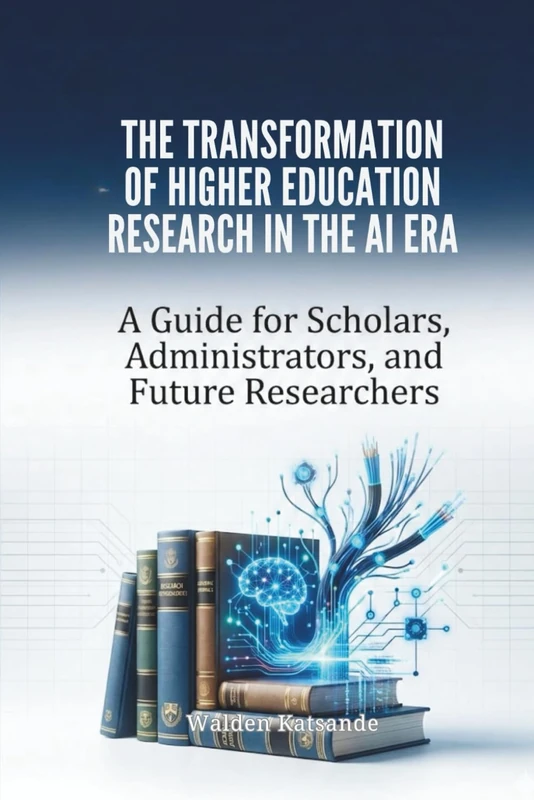 THE TRANSFORMATION OF HIGHER EDUCATION RESEARCH IN THE AI ERA: A Guide for Scholars, Administrators, and Future Researchers