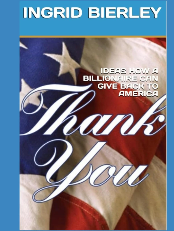 IDEAS HOW A BILLIONAIRE CAN GIVE BACK TO AMERICA: THANK YOU