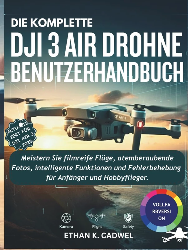 DIE KOMPLETTE DJI AIR 3 DROHNE BENUTZERHANDBUCH: Meistern Sie Drohnentechnologie, Flugfertigkeiten, filmische Fotografie, intelligente Funktionen und grundlegende Fehlerbehebung für Anfänger und Hobby