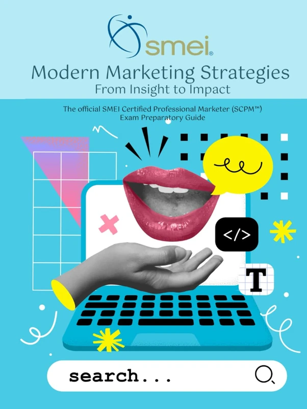 Modern Marketing Strategies: From Insight to Impact: The Official SMEI Certified Professional Marketer (SCPM™) Exam Study Guide