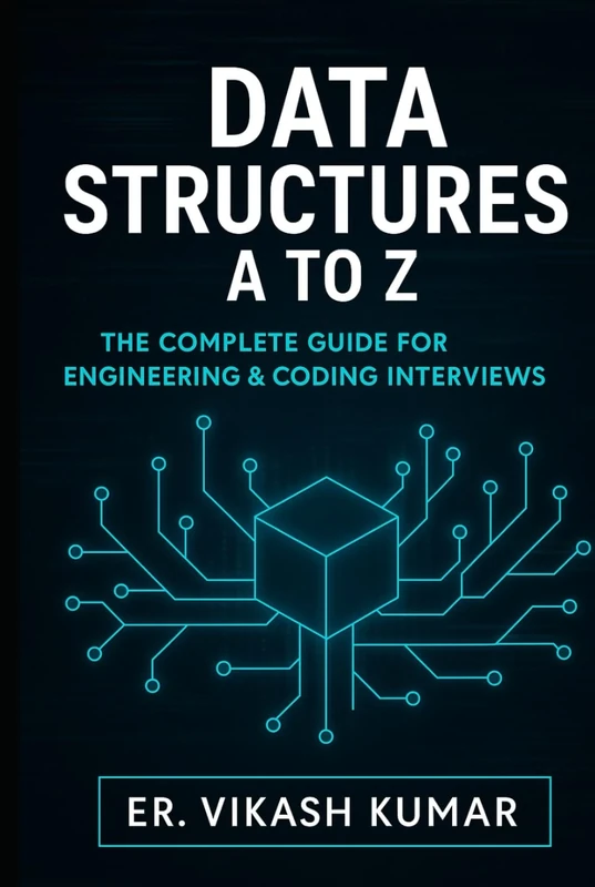 MASTERING DATA STRUCTURES: Theory, Practice & Interview Preparation: For B.Tech, B.E, M.Tech, MCA, BCA, M.Sc (CS/IT) & Competitive Placements