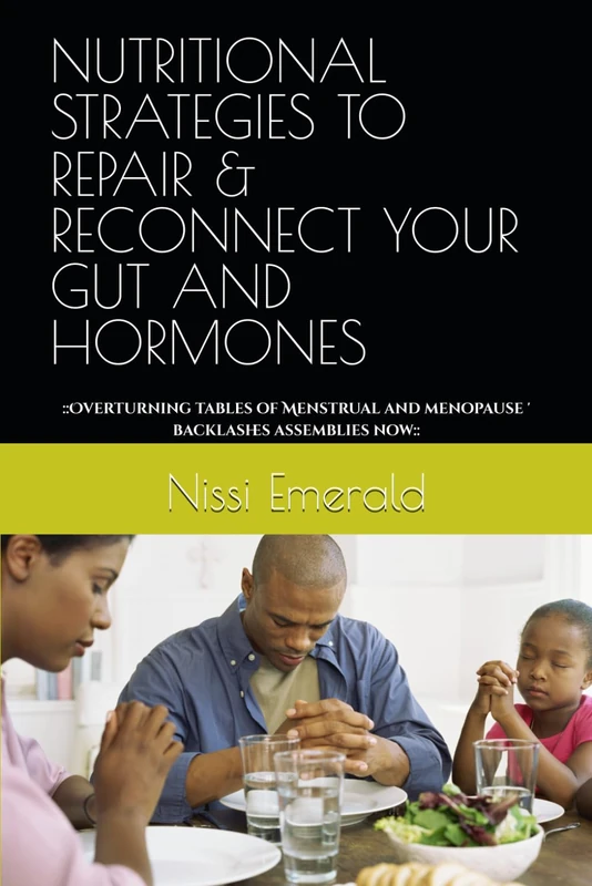 NUTRITIONAL STRATEGIES TO REPAIR & RECONNECT YOUR GUT AND HORMONES: ::Overturning tables of Menstrual and menopause ' backlashes assemblies now::
