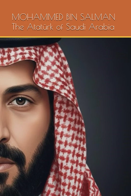 MOHAMMED BIN SALMAN : The Atatürk of Saudi Arabia