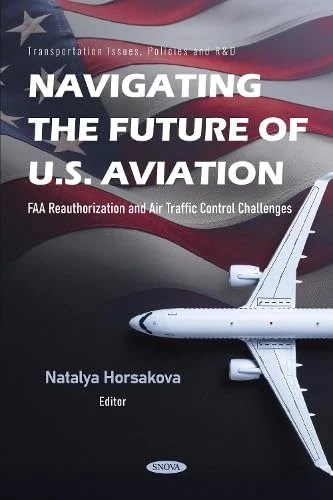 Navigating the Future of U.S. Aviation: FAA Reauthorization and Air Traffic Control Challenges (Transportation Issues, Policies and R&D)