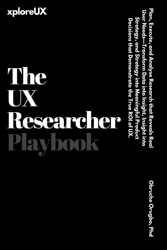 The UX Researcher Playbook: Plan, Execute, and Analyse Research that Reveals Real User Needs
