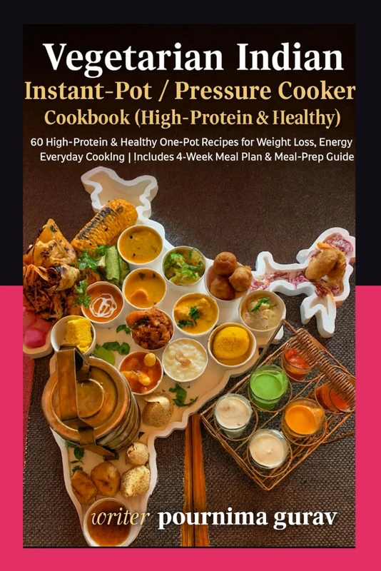 Vegetarian Indian Instant-Pot Pressure Cooker Cookbook High-Protein & Healthy: 60 High-Protein & Healthy One-Pot Recipes for Weight Loss, Energy & Everyday Cooking