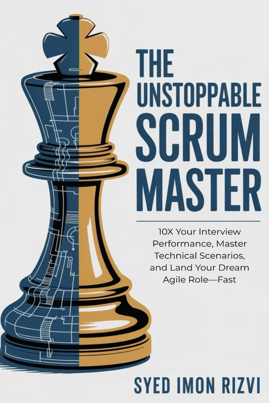 The Unstoppable Scrum Master: The Interview Blueprint: 10X Your Interview Performance, Master Technical Scenarios, and Land Your Dream Agile Role—Fast.