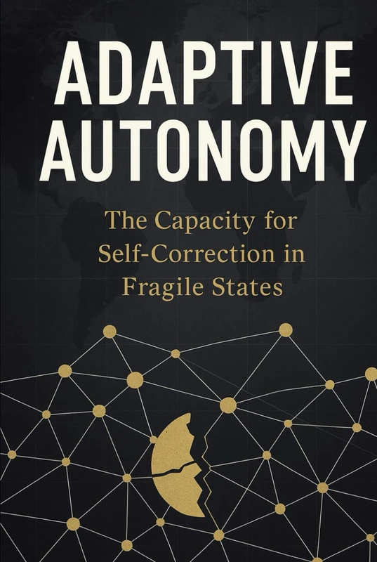 ADAPTIVE AUTONOMY The Capacity for Self-Correction in Fragile States: A Blueprint for Building Community-Led Resilience in Somalia: Integrating ... ... Companion: Adaptive Autonomy Implementation)