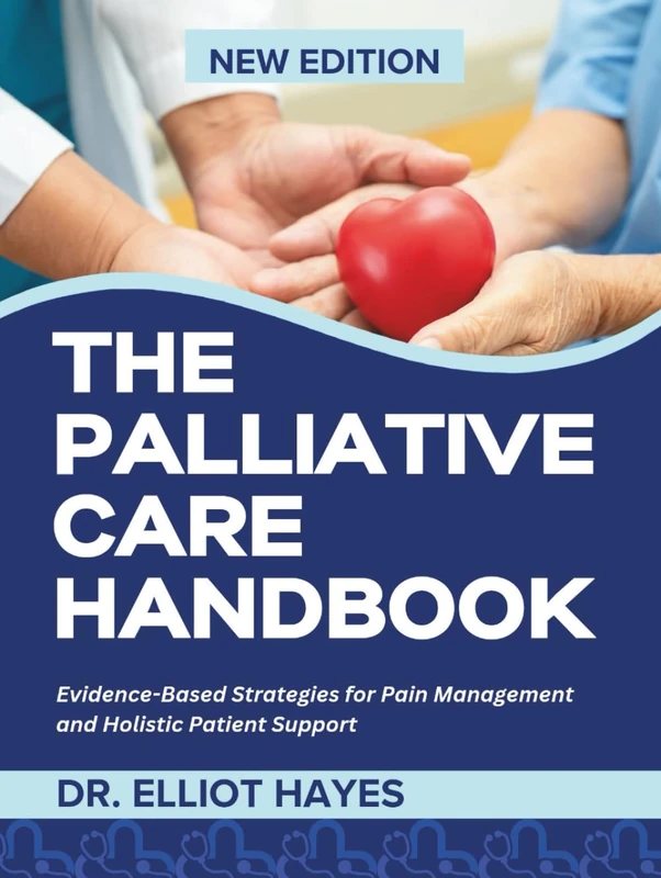 The Palliative Care Handbook: Evidence-Based Strategies for Pain Management and Holistic Patient Support