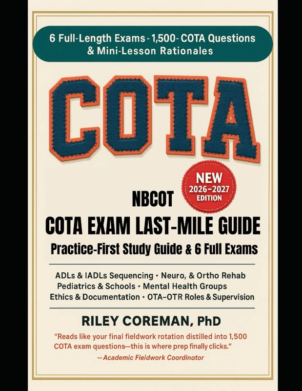 LAST-MILE GUIDE TO NBCOT COTA EXAM 2026–2027: SIX FULL-LENGTH NBCOT COTA PRACTICE EXAMS WITH MINI-LESSON RATIONALES, STRATEGIES, AND DOMAIN- GUIDED REVIEW