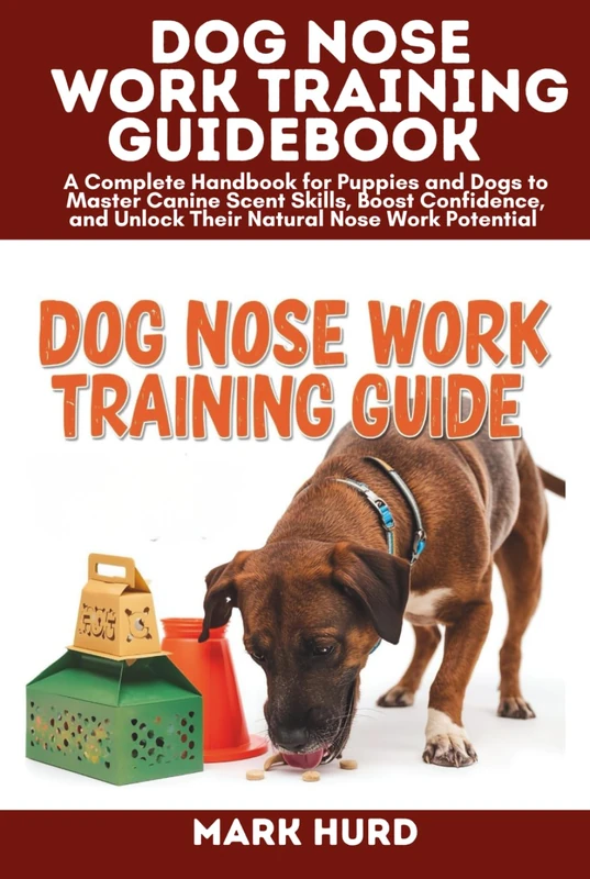 DOG NOSE WORK TRAINING GUIDEBOOK: A Complete Handbook for Puppies and Dogs to Master Canine Scent Skills, Boost Confidence, and Unlock Their Natural ... Potential (POSITIVE REINFORCEMENT PET HOME)