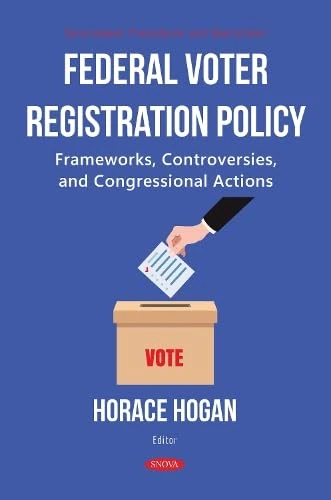 Federal Voter Registration Policy: Frameworks, Controversies, and Congressional Actions (Government Procedures and Operations Series)