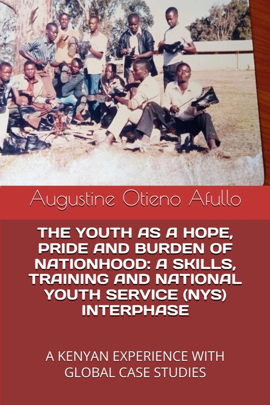 THE YOUTH AS A HOPE, PRIDE AND BURDEN OF NATIONHOOD: A SKILLS, TRAINING AND NATIONAL YOUTH SERVICE (NYS) INTERPHASE: A KENYAN EXPERIENCE WITH GLOBAL ... (FORMAL, INFORMAL OR NON-FORMAL EDUCATION?)