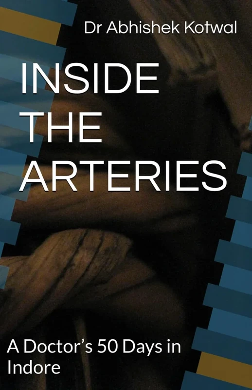 INSIDE THE ARTERIES: A Doctor’s 50 Days in Indore By Dr. Abhishek Kotwal - Image 1