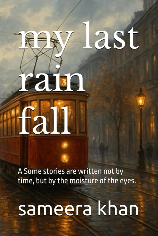 my last rain fall: A Some stories are written not by time, but by the moisture of the eyes.