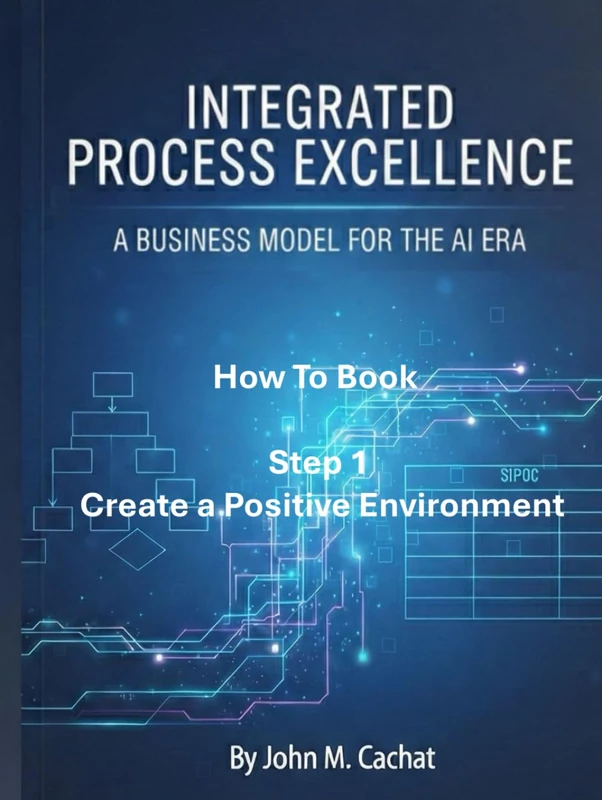 IPE How to Book - Step 1: Create a Positive Environment: Process Infrastructure Deployment For the AI Era (Integrated Process Excellence (IPE))