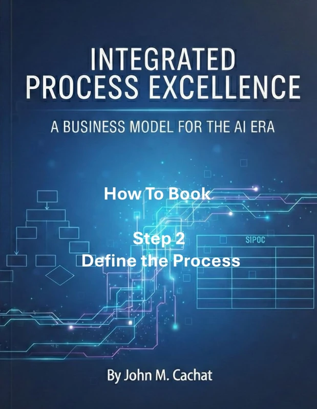IPE How to Book - Step 2: Define the Process: Process Infrastructure Deployment For the AI Era (Integrated Process Excellence℠ (IPE))