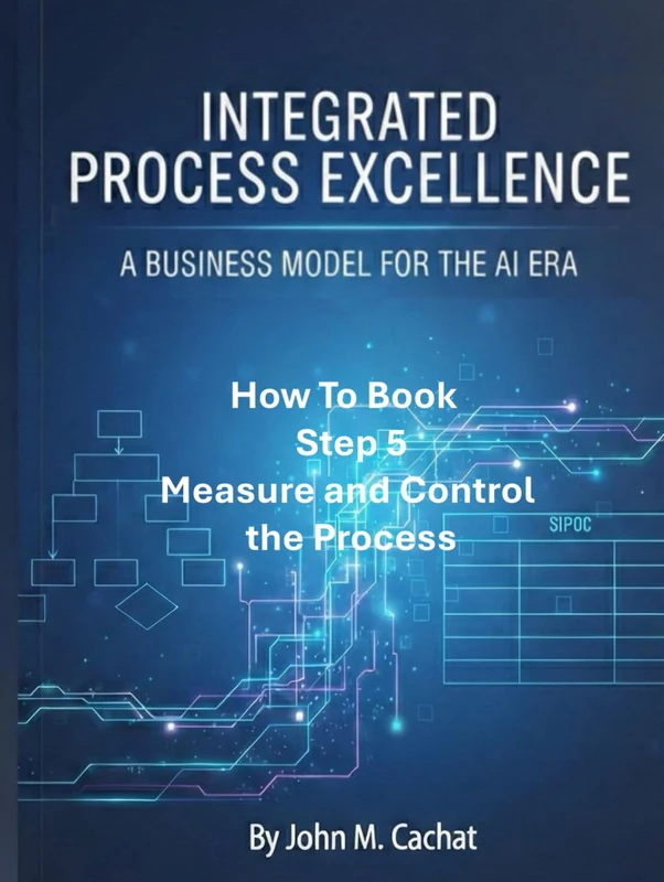 IPE How to Book - Step 5: Measure and Control the Process: Process Infrastructure Deployment For the AI Era (Integrated Process Excellence℠ (IPE)) - Image 1