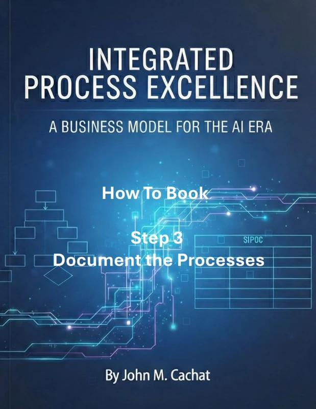 IPE How to Book - Step 3: Document the Process: Process Infrastructure Deployment For the AI Era (Integrated Process Excellence℠ (IPE))