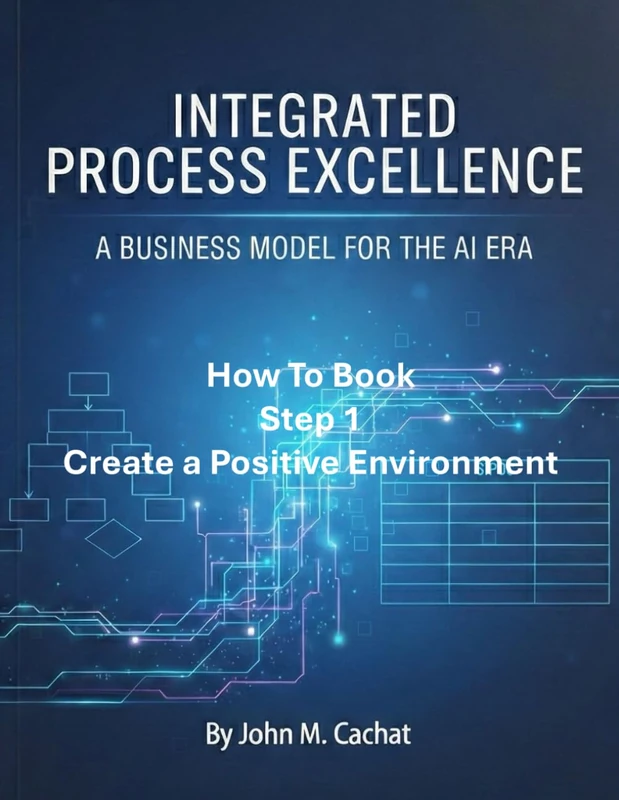 IPE How to Book - Step 1: Create a Positive Environment: Process Infrastructure Deployment For the AI Era (Integrated Process Excellence℠ (IPE))