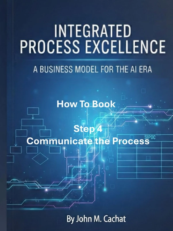 IPE How to Book - Step 4: Communicate the Process: Process Infrastructure Deployment For the AI Era (Integrated Process Excellence (IPE))
