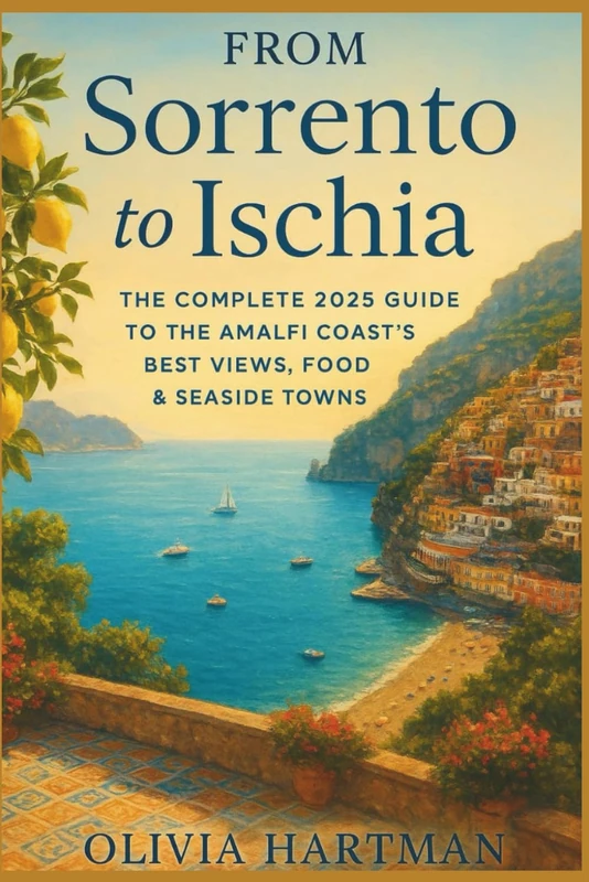 From Sorrento to Ischia: The Complete 2025 Guide to the Amalfi Coast’s Best Views, Food & Seaside Towns