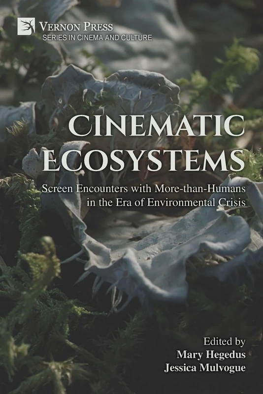Cinematic Ecosystems: Screen Encounters with More-than-Humans in the Era of Environmental Crisis (Cinema and Culture)