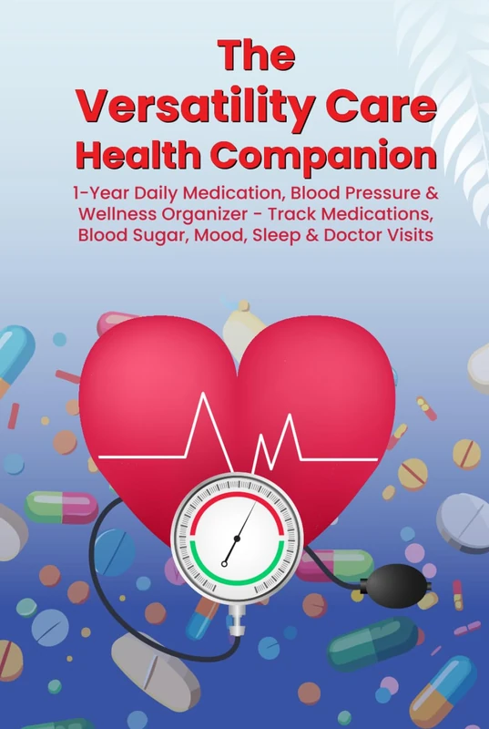 The Versatility Care Health Companion: 1‑Year Daily Medication, Blood Pressure & Wellness Organizer — Track Medications, Blood Sugar, Mood, Sleep & Doctor Visits