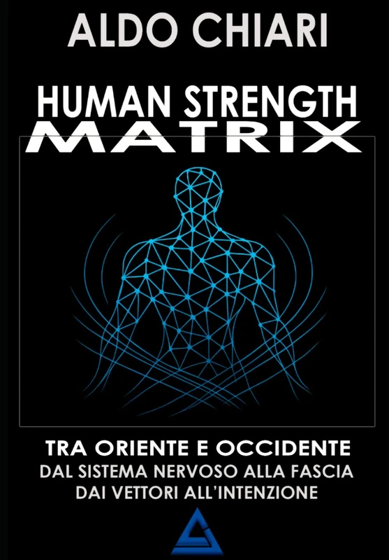 HUMAN STRENGTH MATRIX: Un ponte tra oriente e occidente: dal sistema nervoso alla fascia, dai vettori all’intenzione. Non un metodo di preparazione ... modo di pensare il corpo e il movimento.