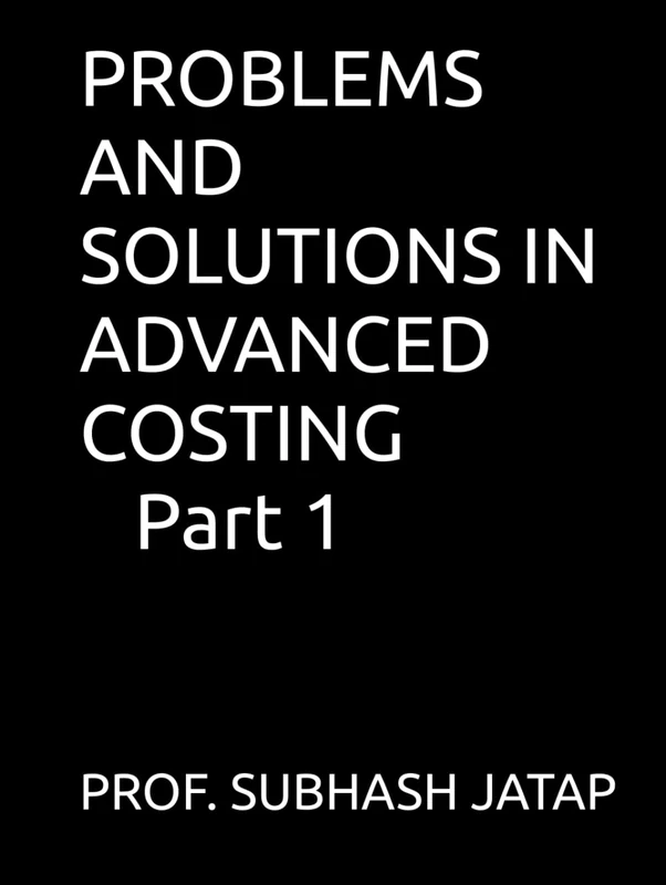 PROBLEMS AND SOLUTIONS IN ADVANCED COSTING Part 1 (Subhash Jagtap's Accountancy, Costing, Auditing Amazon Books) - Image 1