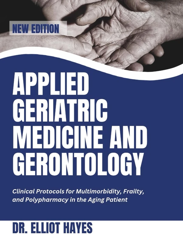 Applied Geriatric Medicine and Gerontology: Clinical Protocols for Multimorbidity, Frailty, and Polypharmacy in the Aging Patient