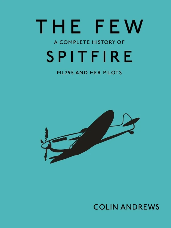 The Few: A Complete History of Spitfire ML295 and her Pilots